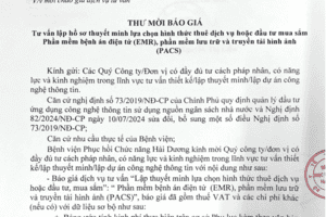 Thư mời báo giá dịch vụ tư vấn lập hồ sơ thuyết minh lựa chọn hình thức thuê dịch vụ hoặc đầu tư mua sắm Phần mềm bệnh án điện tử (EMR), phần mềm lưu trữ và truyền tải hình ảnh (PACS)